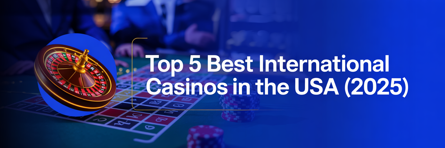 Top 5 Best International Casinos in the USA (2025)